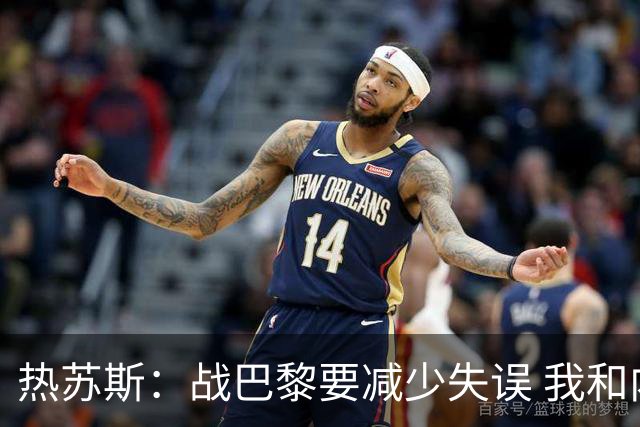 热苏斯：战巴黎要减少失误 我和内马尔相互尊重