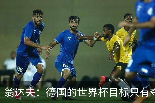 翁达夫：德国的世界杯目标只有夺冠 穆勒的批评和建议我都接受